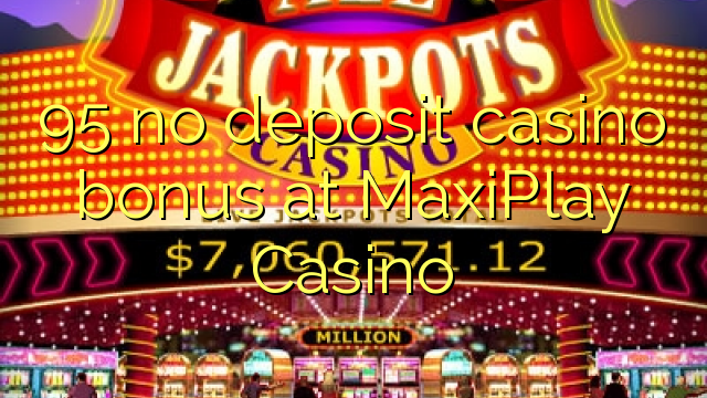 95 geen deposito bonus by MaxiPlay Casino