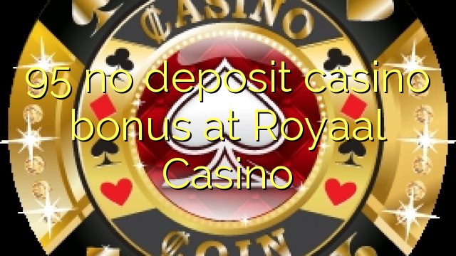 95 walang deposit casino bonus sa Royaal Casino