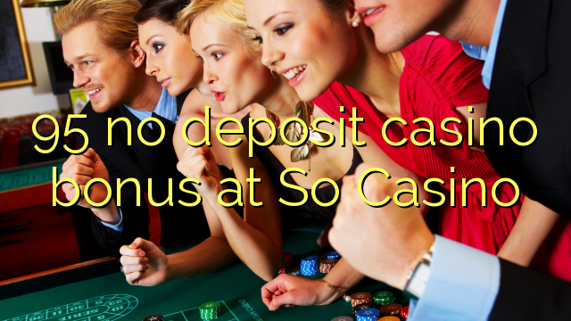 95 no deposit casino bonus at So  Casino