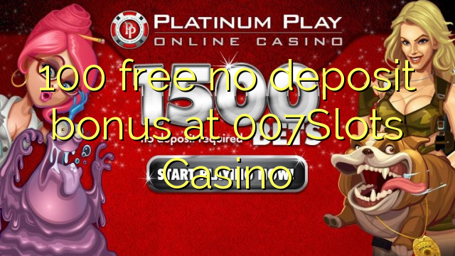 100 ຟຣີບໍ່ມີເງິນຝາກຢູ່ 007Slots Casino