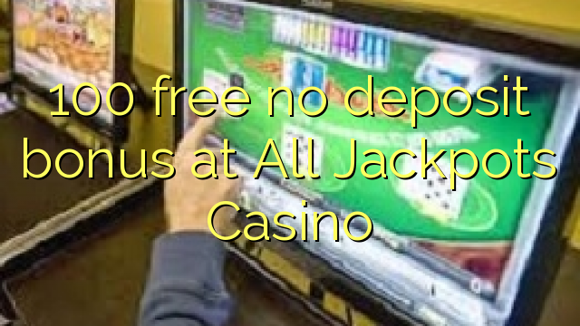 100 ฟรีไม่มีเงินฝากโบนัสที่ All Jackpots Casino