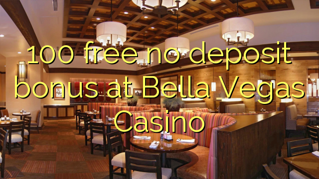 100 free no deposit bonus at Bella Vegas Casino