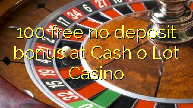 100 free no deposit bonus at Cash o Lot Casino