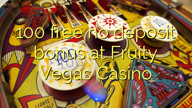 100 mbebasake ora bonus simpenan ing Fruity Vegas Casino