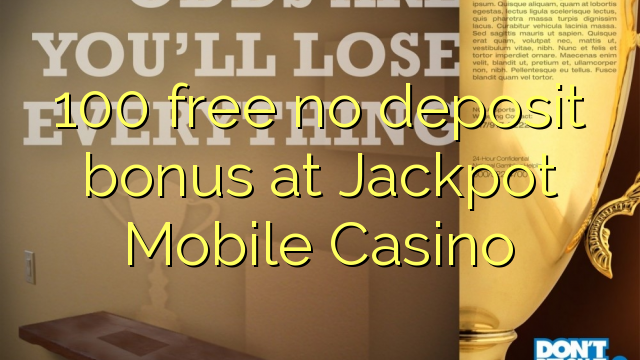 100 free no deposit bonus at Jackpot Mobile Casino