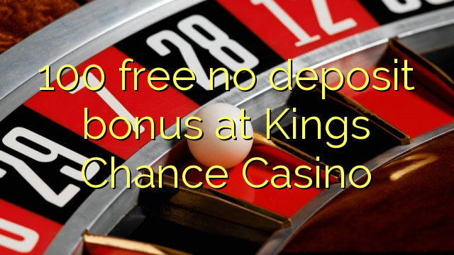 100 free no deposit bonus at Kings Chance Casino