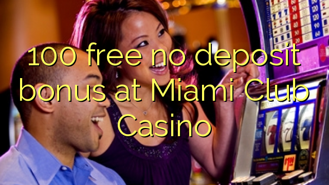 100 walang libreng deposito na bonus sa Miami Club Casino
