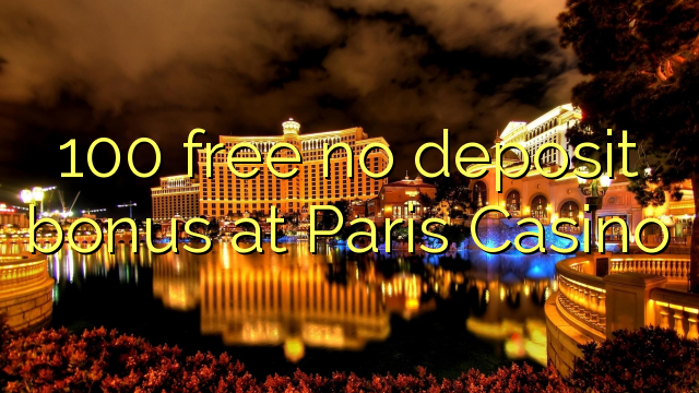100 libre bonus sans dépôt à Paris Casino
