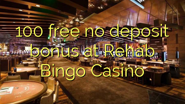 100 free no deposit bonus at Rehab Bingo Casino