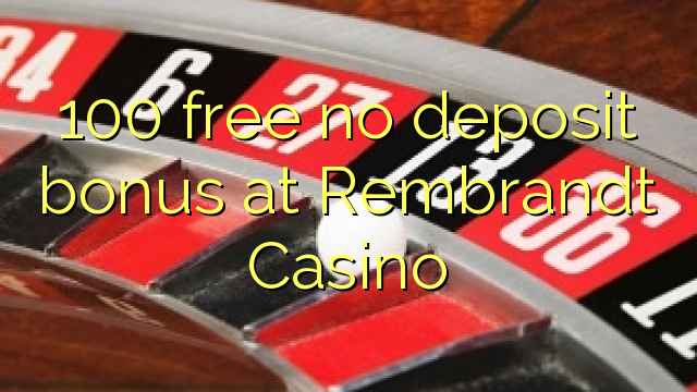 100 wewete kahore bonus tāpui i Rembrandt Casino