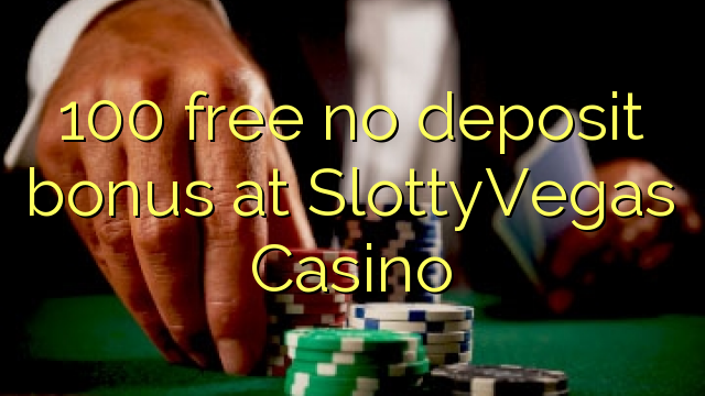 100 libertar nenhum bônus de depósito no Casino SlottyVegas
