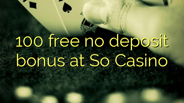 100 free no deposit bonus at So  Casino