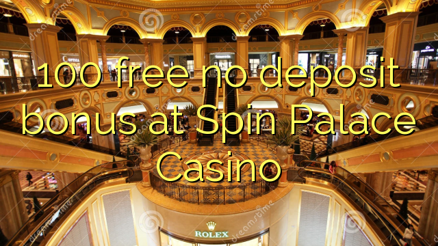 100 free no deposit bonus at Spin Palace Casino