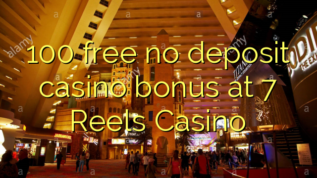 100 gratis no deposit casino bonus bij 7 Reels Casino