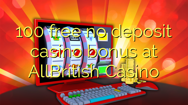 100 free no deposit casino bonus at AllBritish Casino