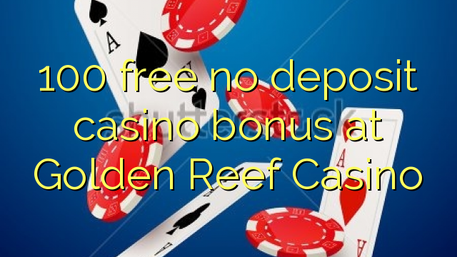 100 free no deposit casino bonus at Golden Reef Casino