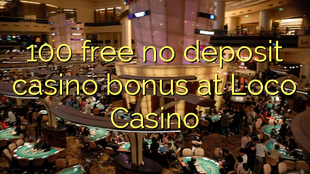 100 free no deposit casino bonus at Loco Casino