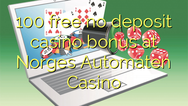 100 free no deposit casino bonus at Norges Automaten Casino