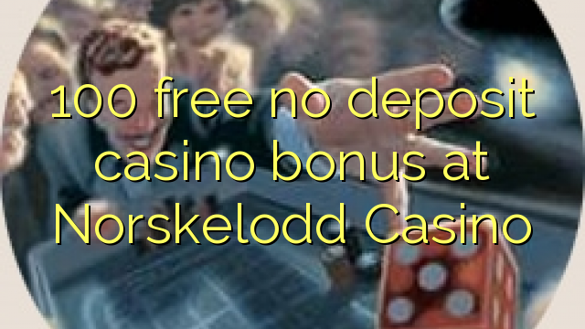 100 bure hakuna ziada ya amana casino katika Norskelodd Casino
