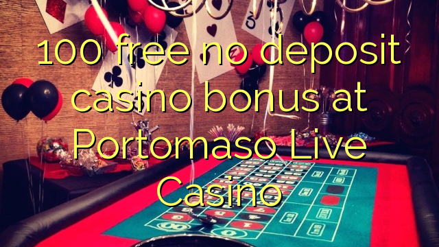 100 free no deposit casino bonus at Portomaso Live Casino