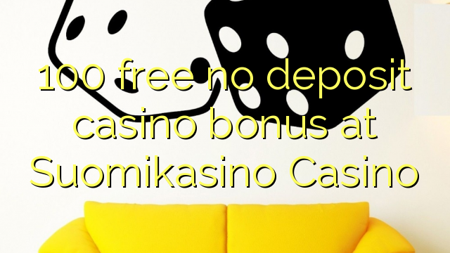 100 free no deposit casino bonus at Suomikasino Casino