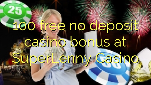 100 free no deposit casino bonus at SuperLenny Casino