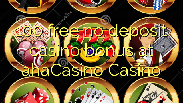 100 free no deposit casino bonus at ahaCasino 