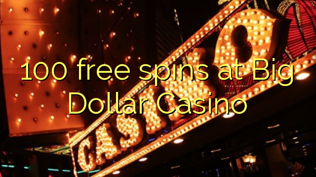 100 free spins at Big Dollar Casino