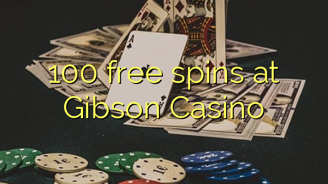 100 free spins at Gibson Casino