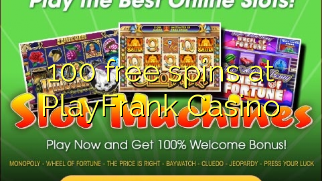 100 free spins at PlayFrank Casino 100 free spins at PlayFrank Casino