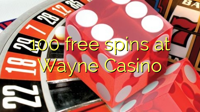 100 free spins at Wayne  Casino