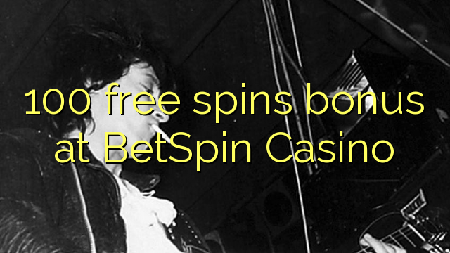 100 free spins bonus at BetSpin Casino