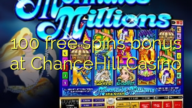 100 free spins bonus at ChanceHill Casino