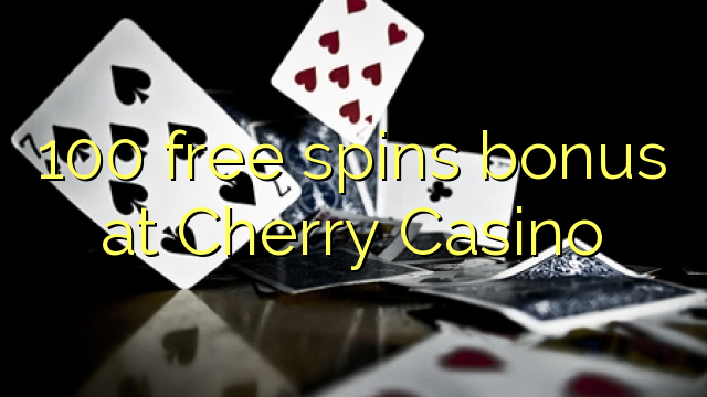 100 free spins bonus at Cherry Casino