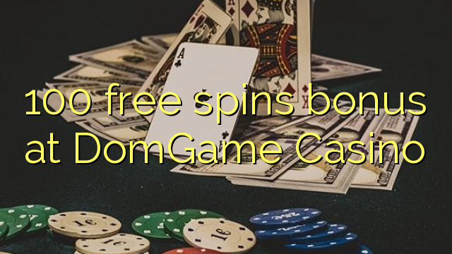 100 free spins bonus at DomGame Casino