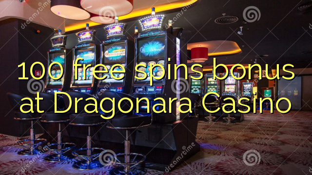 100 free spins bonus at Dragonara Casino