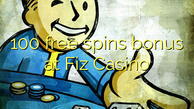 100 free spins bonus at Fiz Casino