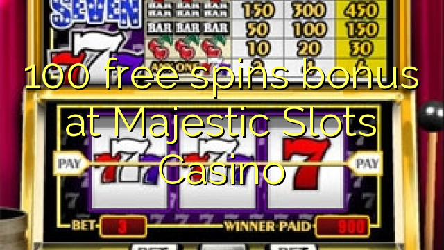 100 gratis spins bonus by Majestic Slots Casino