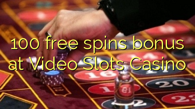 100 free spins bonus at Video Slots Casino