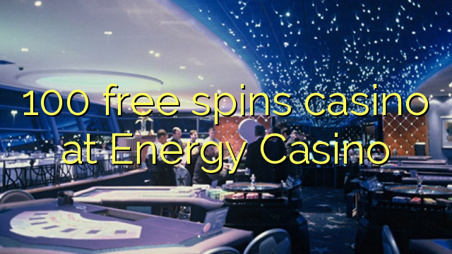 100 free spins casino at Energy Casino