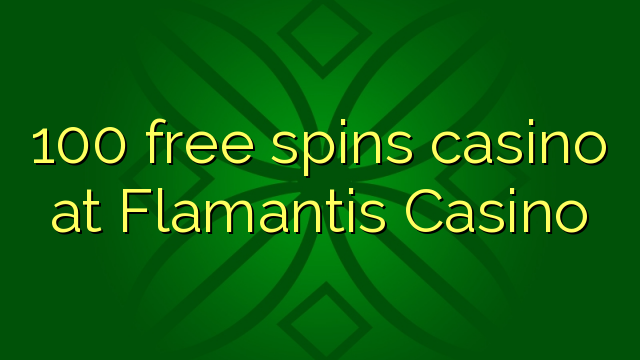 100 free spins casino at Flamantis Casino