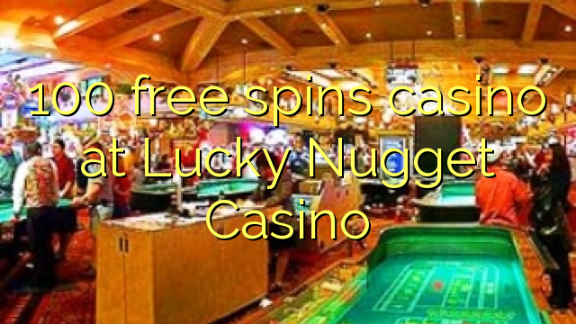 100 free spins casino at Lucky Nugget Casino