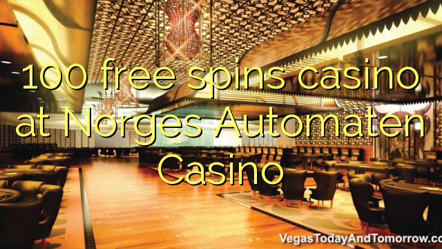 100 free spins casino at Norges Automaten Casino