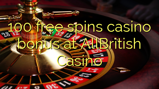 100 free spins casino bonus at AllBritish  Casino