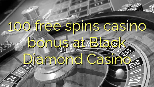 100 free spins casino bonus sa Black Diamond Casino
