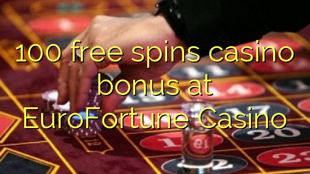 Το 100 δωρεάν μπόνους καζίνο περιστροφών στο καζίνο EuroFortune