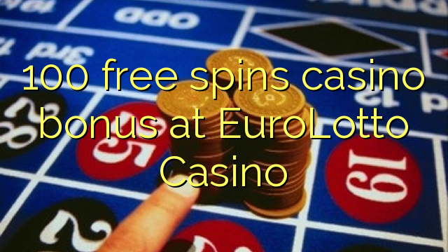 100 free spins casino bonus at EuroLotto Casino