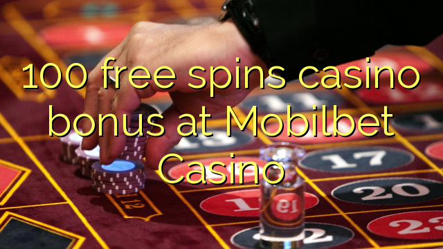 100 bezmaksas griezienus kazino bonusu Mobilbet Casino