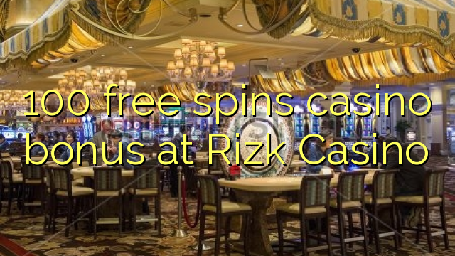 100 free spins casino bonus at Rizk Casino