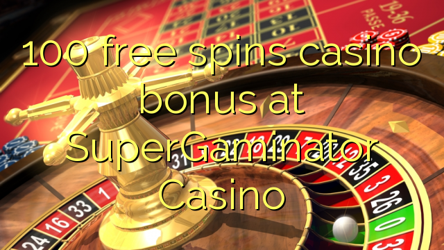 100 free spins casino bonus at SuperGaminator Casino